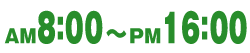 AM7:00～PM16:30